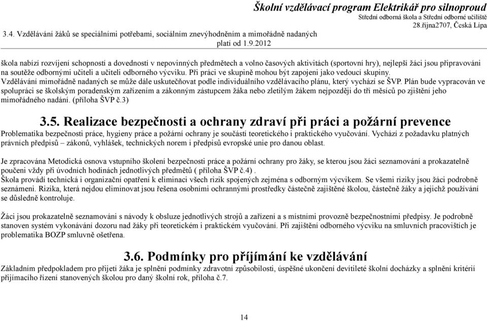 odborného výcviku. Při práci ve skupině mohou být zapojeni jako vedoucí skupiny. Vzdělávání mimořádně nadaných se může dále uskutečňovat podle individuálního vzdělávacího plánu, který vychází se ŠVP.