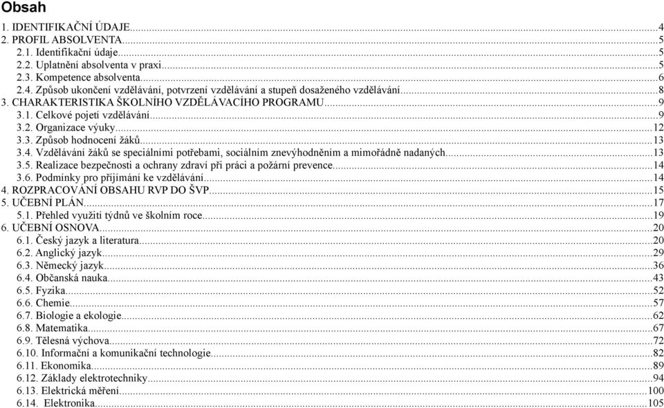 Vzdělávání žáků se speciálními potřebami, sociálním znevýhodněním a mimořádně nadaných...13 3.5. Realizace bezpečnosti a ochrany zdraví při práci a požární prevence...14 3.6.