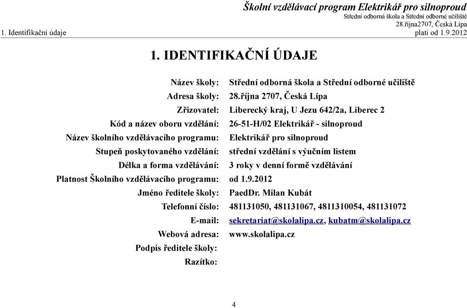 programu: Elektrikář pro silnoproud Stupeň poskytovaného vzdělání: střední vzdělání s výučním listem Délka a forma vzdělávání: 3 roky v denní formě vzdělávání Platnost