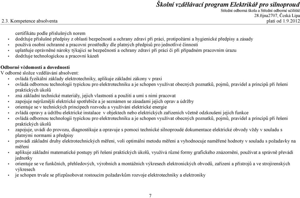 prostředky dle platných předpisů pro jednotlivé činnosti uplatňuje oprávněné nároky týkající se bezpečnosti a ochrany zdraví při práci či při případném pracovním úrazu dodržuje technologickou a