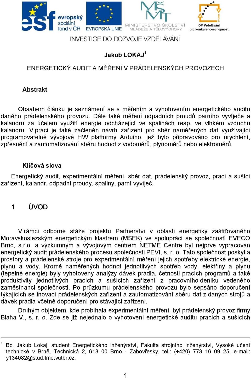 V práci je také začleněn návrh zařízení pro sběr naměřených dat využívající programovatelné vývojové HW platformy Arduino, jež bylo připravováno pro urychlení, zpřesnění a zautomatizování sběru