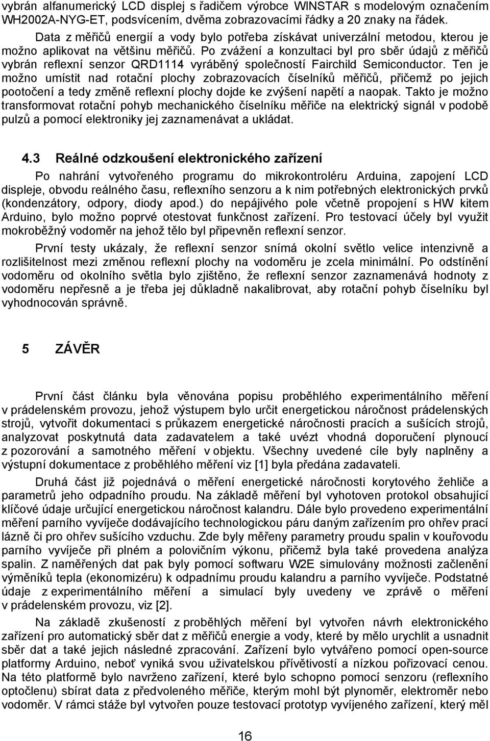 Po zvážení a konzultaci byl pro sběr údajů z měřičů vybrán reflexní senzor QRD1114 vyráběný společností Fairchild Semiconductor.