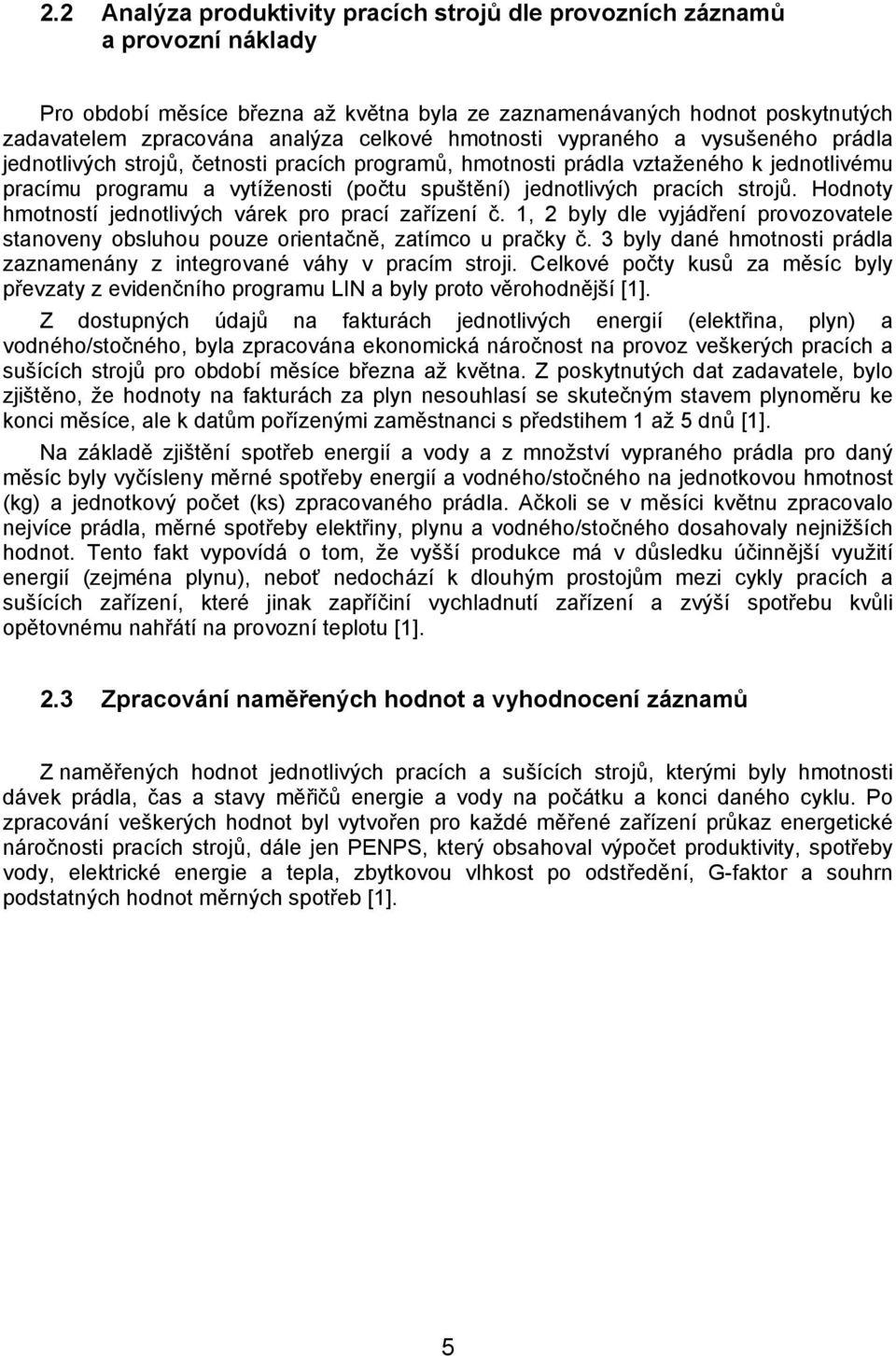 strojů. Hodnoty hmotností jednotlivých várek pro prací zařízení č. 1, 2 byly dle vyjádření provozovatele stanoveny obsluhou pouze orientačně, zatímco u pračky č.