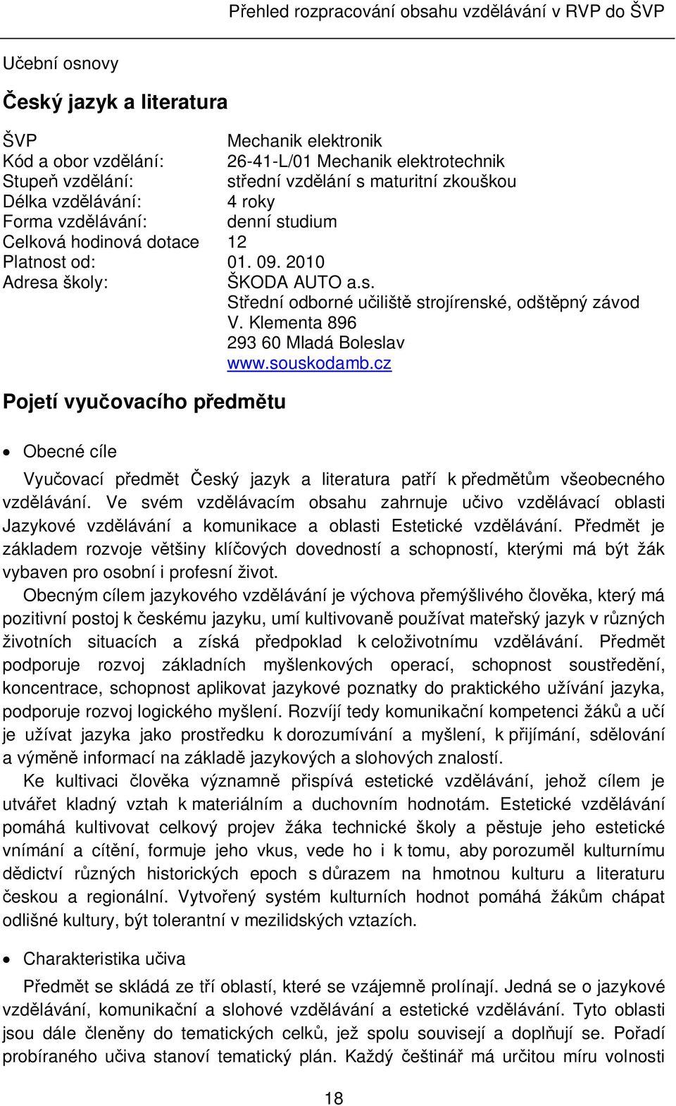 Klementa 896 293 60 Mladá Boleslav www.souskodamb.cz Pojetí vyučovacího předmětu Obecné cíle Vyučovací předmět Český jazyk a literatura patří k předmětům všeobecného vzdělávání.