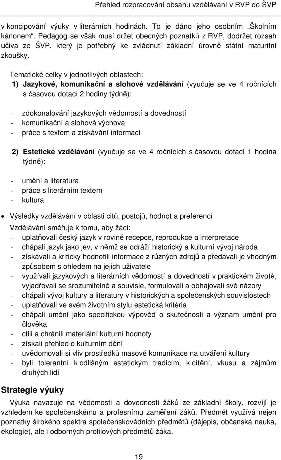 Tematické celky v jednotlivých oblastech: 1) Jazykové, komunikační a slohové vzdělávání (vyučuje se ve 4 ročnících s časovou dotací 2 hodiny týdně): - zdokonalování jazykových vědomostí a dovedností