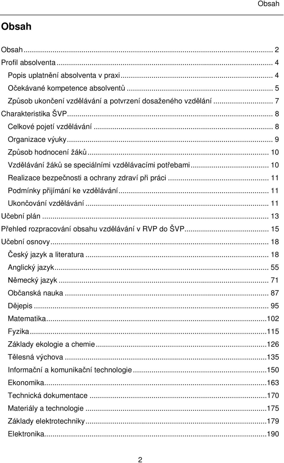 .. 10 Realizace bezpečnosti a ochrany zdraví při práci... 11 Podmínky přijímání ke vzdělávání... 11 Ukončování vzdělávání... 11 Učební plán... 13 Přehled rozpracování obsahu vzdělávání v RVP do ŠVP.