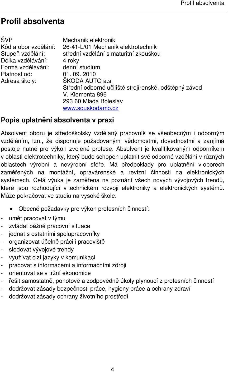 cz Popis uplatnění absolventa v praxi Absolvent oboru je středoškolsky vzdělaný pracovník se všeobecným i odborným vzděláním, tzn.