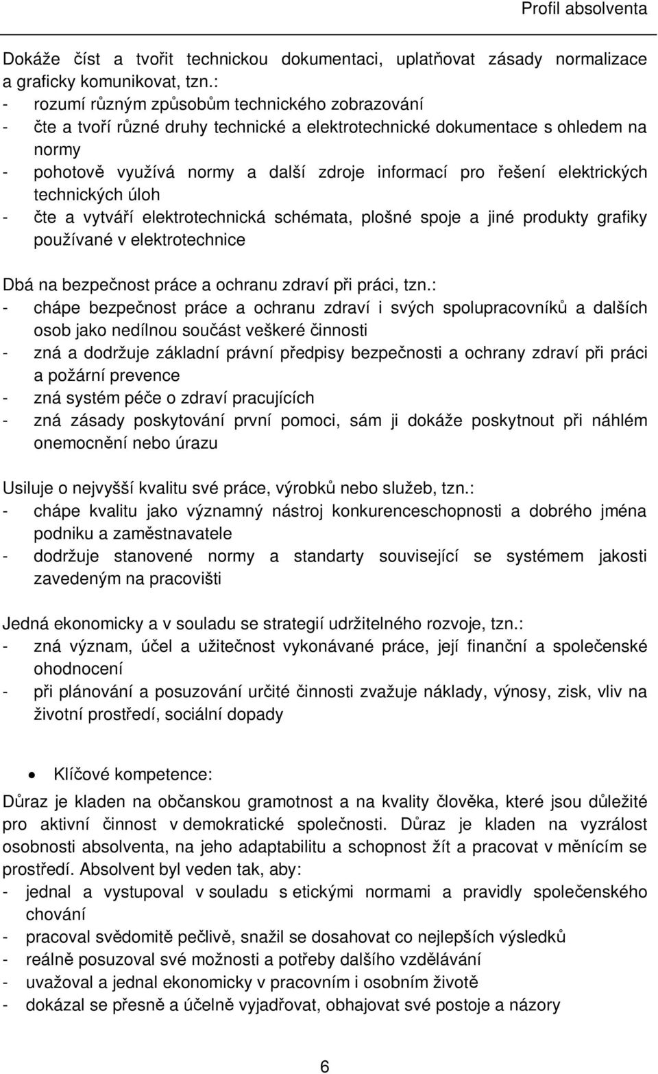 elektrických technických úloh - čte a vytváří elektrotechnická schémata, plošné spoje a jiné produkty grafiky používané v elektrotechnice Dbá na bezpečnost práce a ochranu zdraví při práci, tzn.