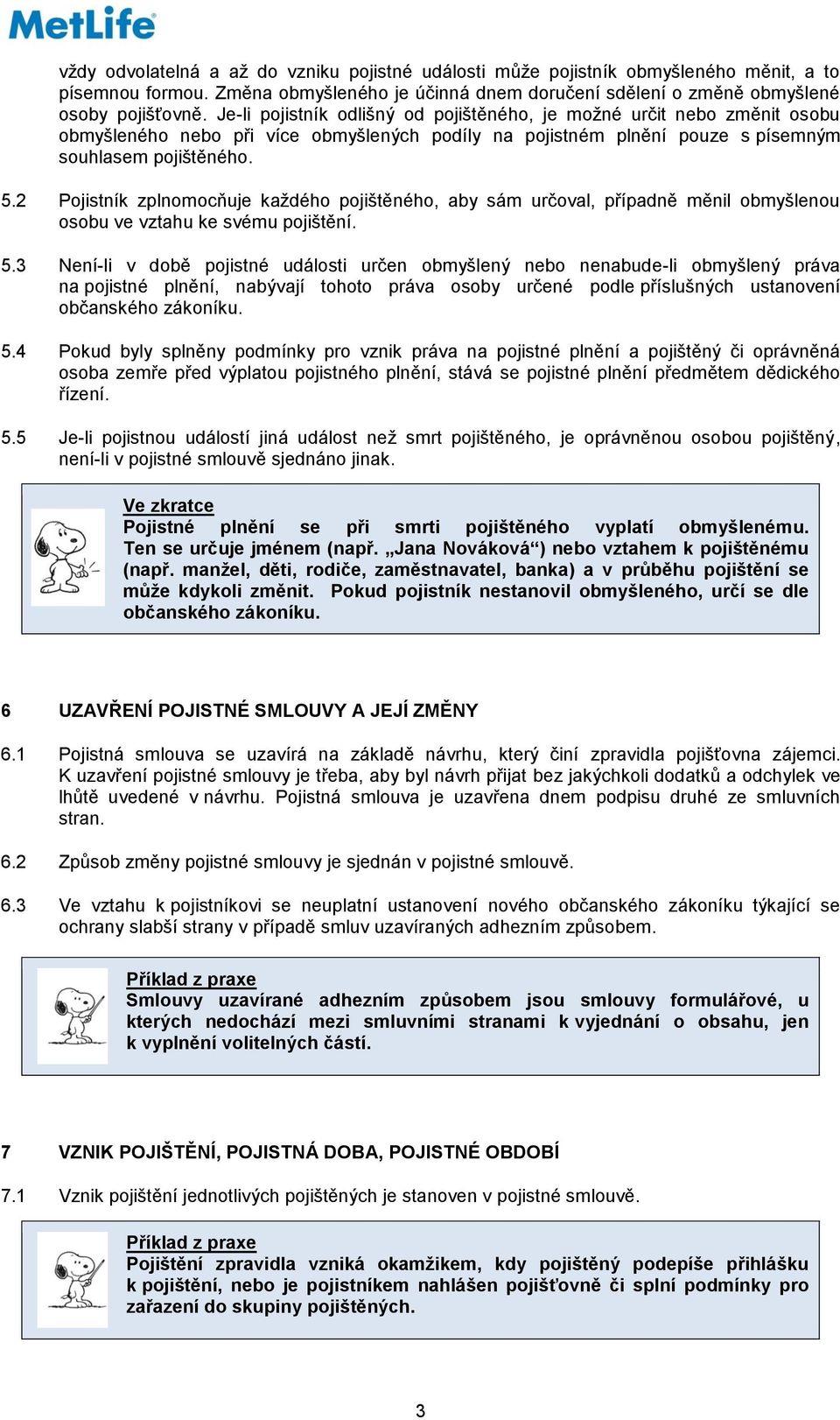 2 Pojistník zplnomocňuje každého pojištěného, aby sám určoval, případně měnil obmyšlenou osobu ve vztahu ke svému pojištění. 5.