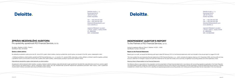 r.o. Se sídlem: Radlická 14/3201, Praha 5 Identifikační číslo: 25722328 Zpráva o účetní závěrce Na základě provedeného auditu jsme dne 26.