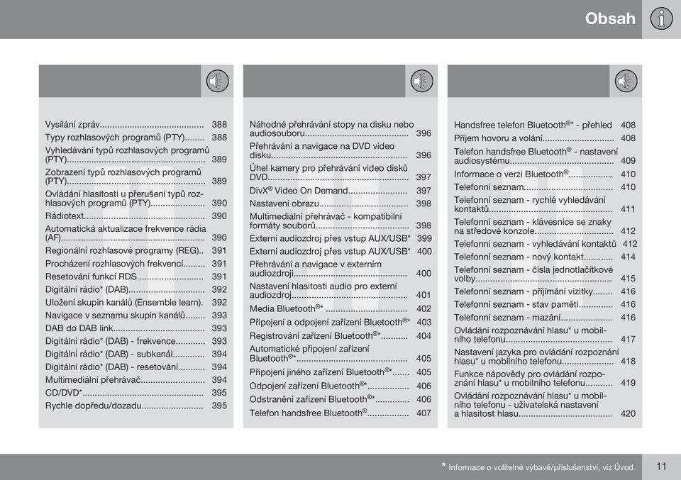 . 391 Procházení rozhlasových frekvencí... 391 Resetování funkcí RDS... 391 Digitální rádio* (DAB)... 392 Uložení skupin kanálů (Ensemble learn). 392 Navigace v seznamu skupin kanálů.