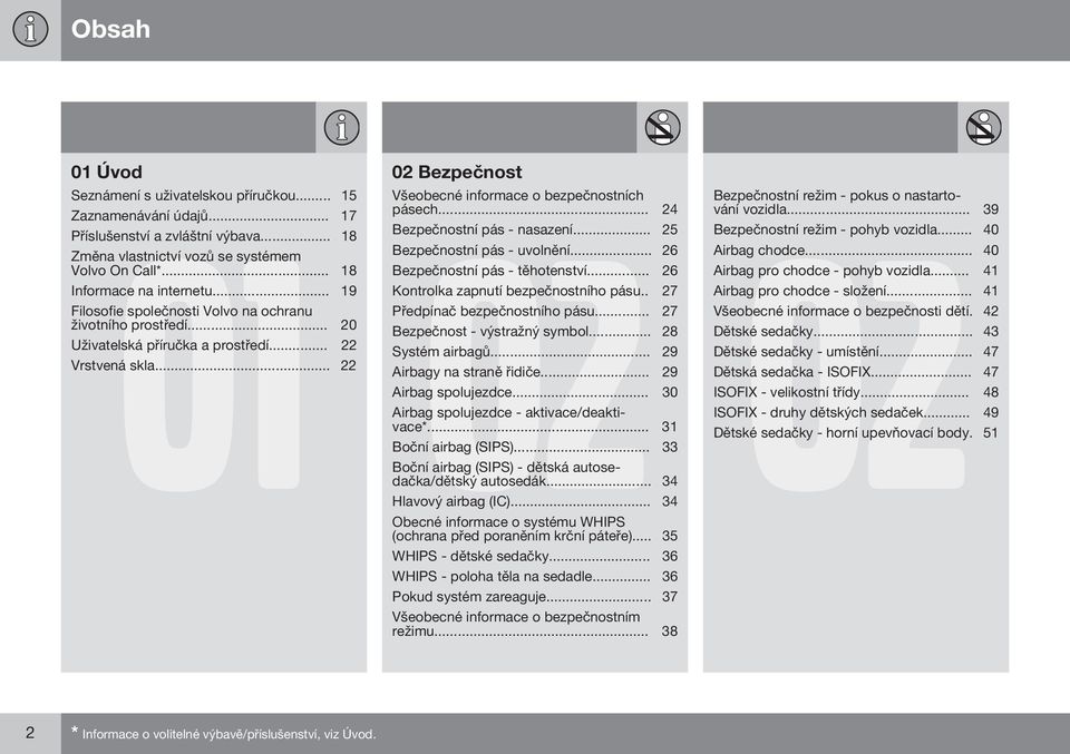 .. 19 Kontrolka zapnutí bezpečnostního pásu.. 27 Filosofie společnosti Volvo na ochranu Předpínač bezpečnostního pásu... 27 životního prostředí... 20 Bezpečnost - výstražný symbol.