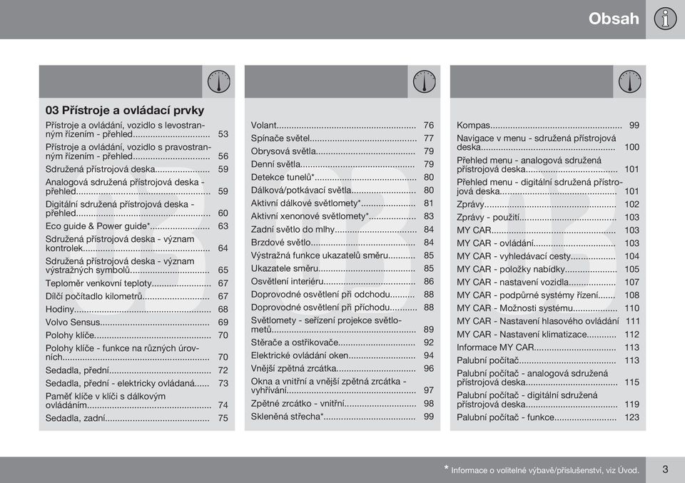 .. 63 Sdružená přístrojová deska - význam kontrolek... 64 Sdružená přístrojová deska - význam výstražných symbolů... 65 Teploměr venkovní teploty... 67 Dílčí počítadlo kilometrů... 67 Hodiny.