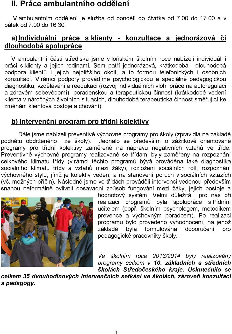 Sem patří jednorázová, krátkodobá i dlouhodobá podpora klientů i jejich nejbližšího okolí, a to formou telefonických i osobních konzultací.