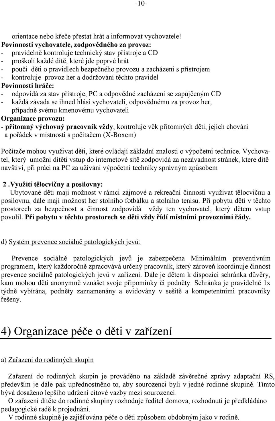 zacházení s přístrojem - kontroluje provoz her a dodržování těchto pravidel Povinnosti hráče: - odpovídá za stav přístroje, PC a odpovědné zacházení se zapůjčeným CD - každá závada se ihned hlásí