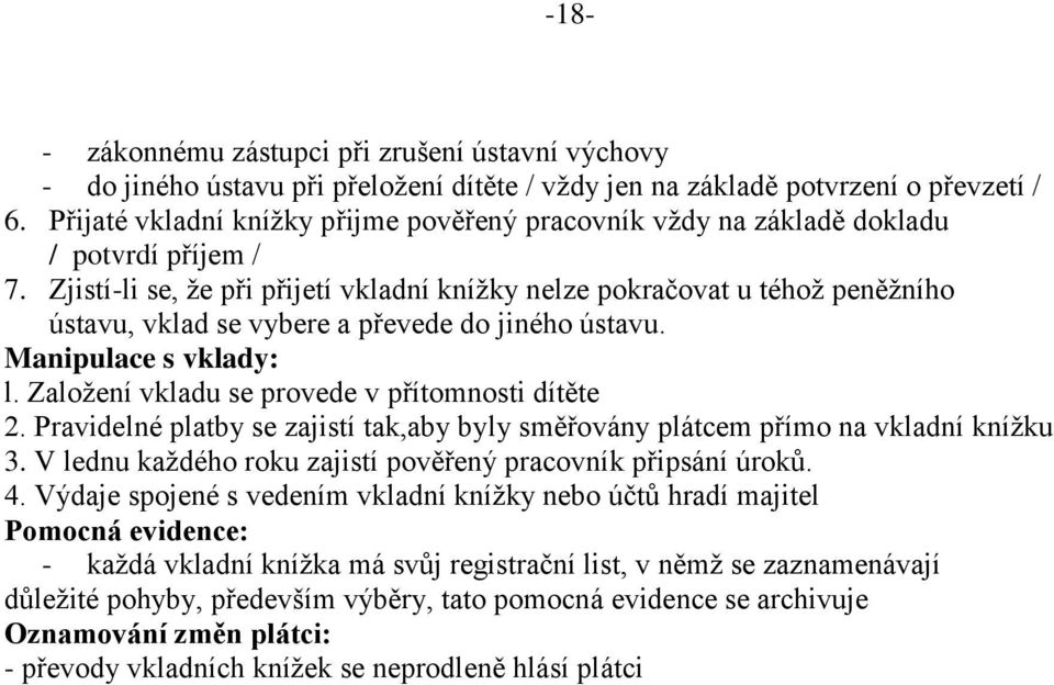 Zjistí-li se, že při přijetí vkladní knížky nelze pokračovat u téhož peněžního ústavu, vklad se vybere a převede do jiného ústavu. Manipulace s vklady: l.