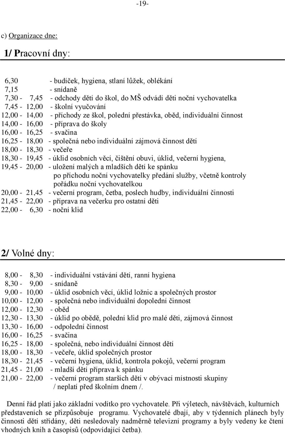 dětí 18,00-18,30 - večeře 18,30-19,45 - úklid osobních věcí, čištění obuvi, úklid, večerní hygiena, 19,45-20,00 - uložení malých a mladších dětí ke spánku po příchodu noční vychovatelky předání