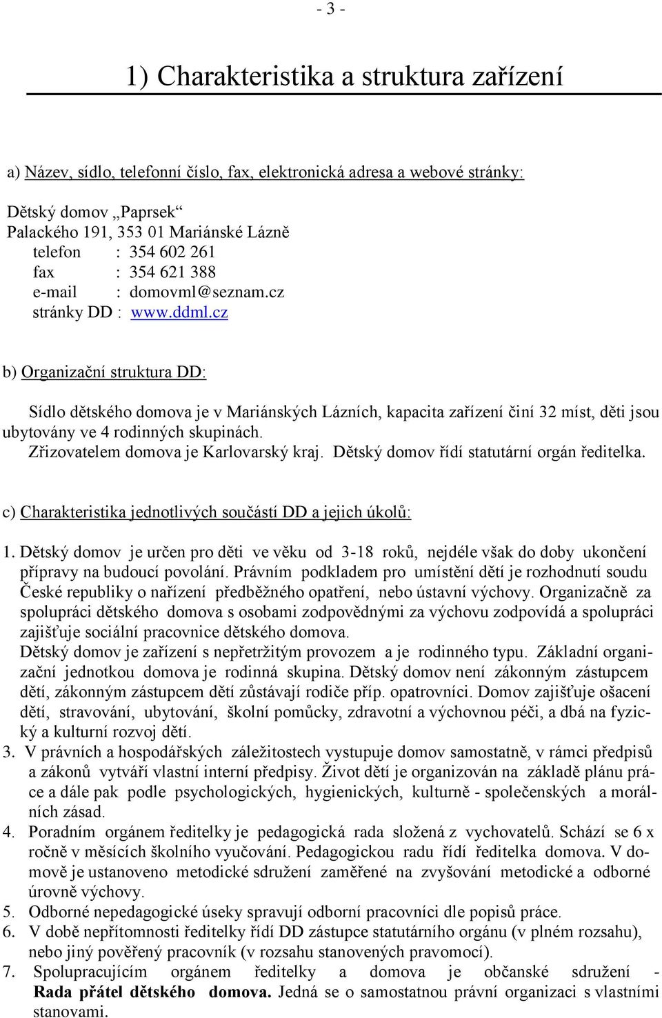 cz b) Organizační struktura DD: Sídlo dětského domova je v Mariánských Lázních, kapacita zařízení činí 32 míst, děti jsou ubytovány ve 4 rodinných skupinách. Zřizovatelem domova je Karlovarský kraj.