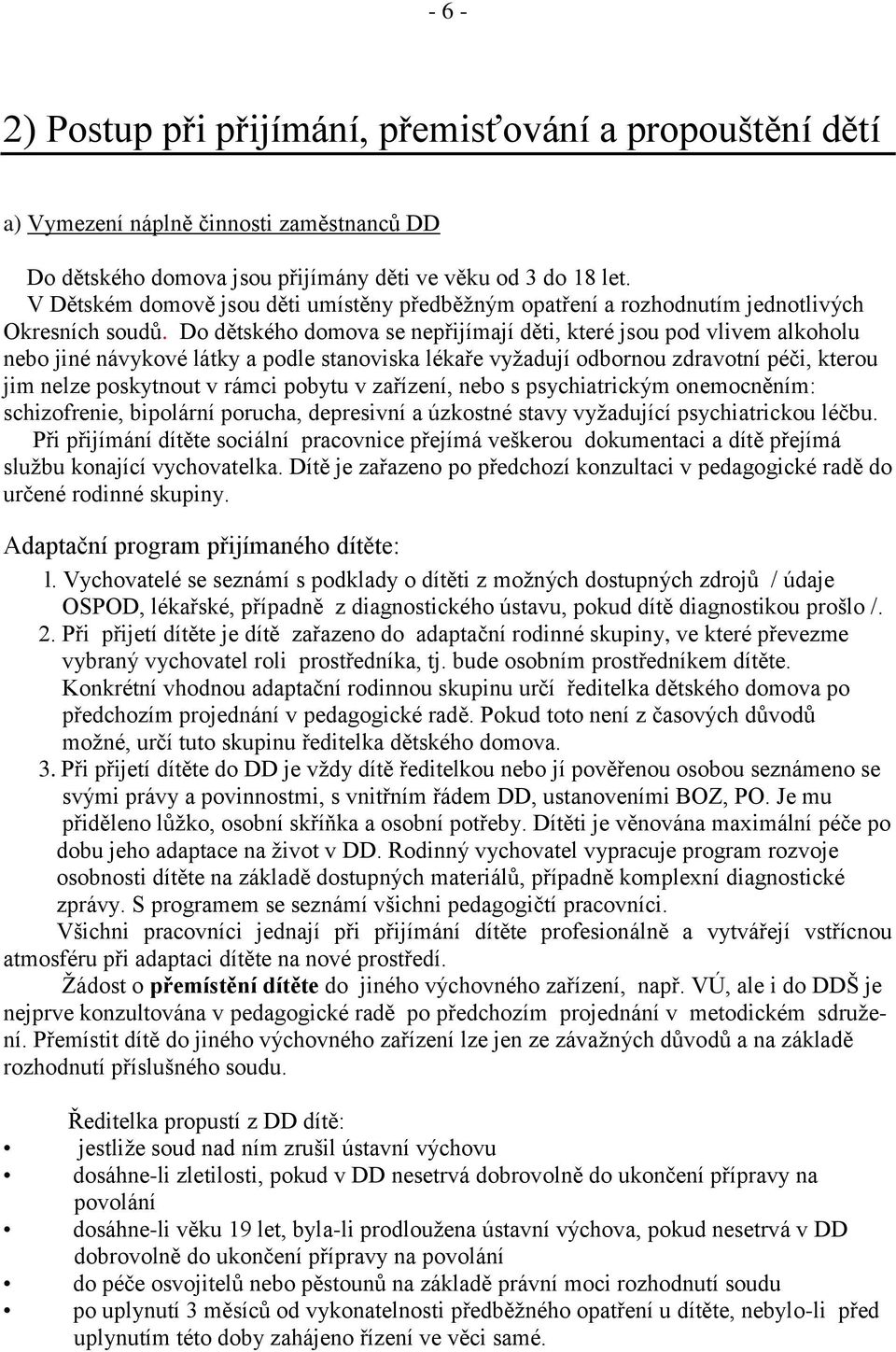 Do dětského domova se nepřijímají děti, které jsou pod vlivem alkoholu nebo jiné návykové látky a podle stanoviska lékaře vyžadují odbornou zdravotní péči, kterou jim nelze poskytnout v rámci pobytu