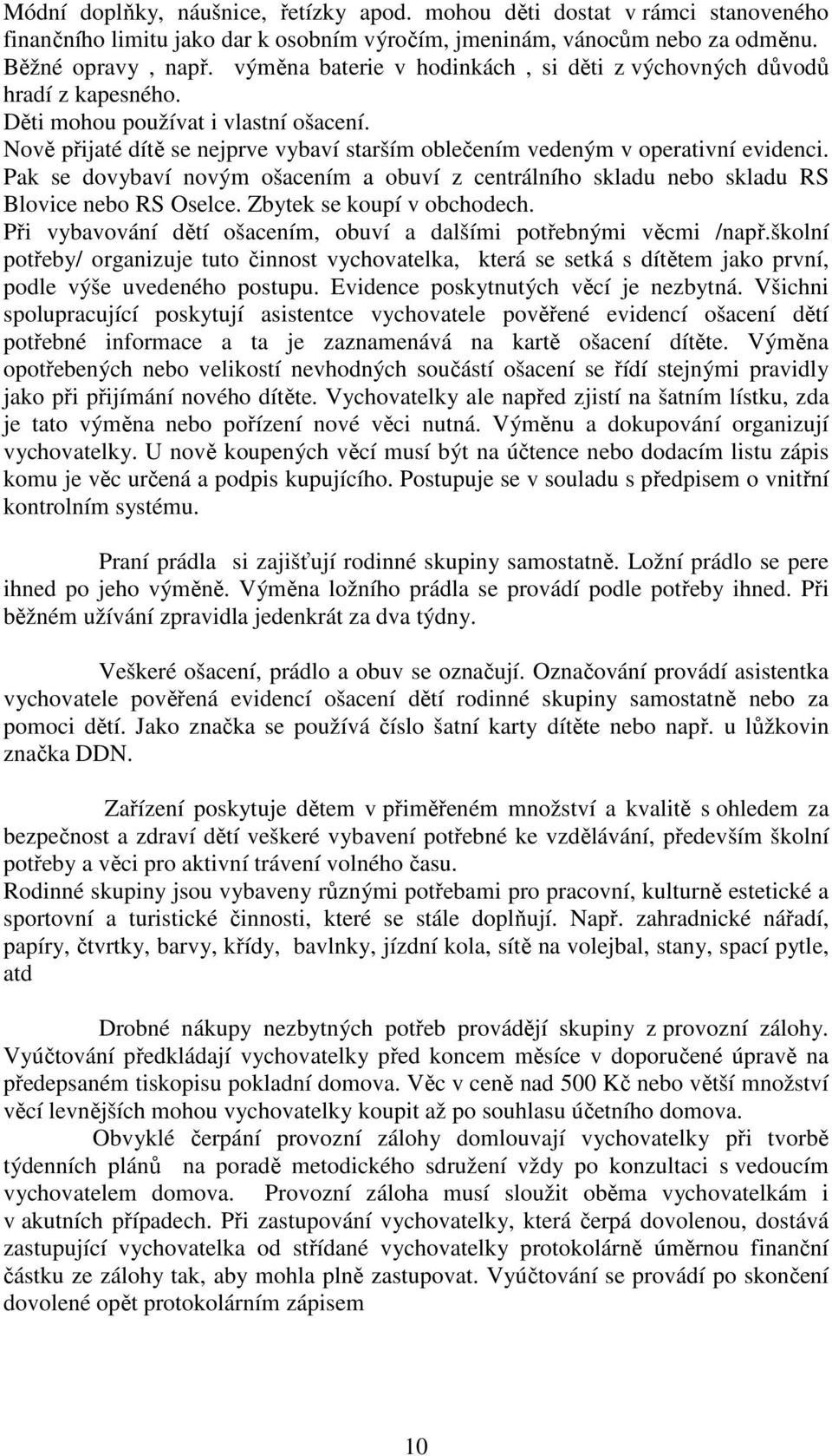 Pak se dovybaví novým ošacením a obuví z centrálního skladu nebo skladu RS Blovice nebo RS Oselce. Zbytek se koupí v obchodech. Při vybavování dětí ošacením, obuví a dalšími potřebnými věcmi /např.