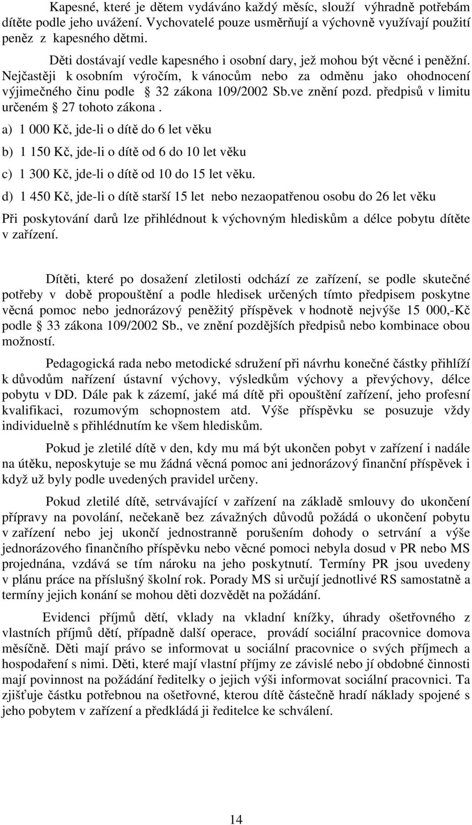 ve znění pozd. předpisů v limitu určeném 27 tohoto zákona. a) 1 000 Kč, jde-li o dítě do 6 let věku b) 1 150 Kč, jde-li o dítě od 6 do 10 let věku c) 1 300 Kč, jde-li o dítě od 10 do 15 let věku.