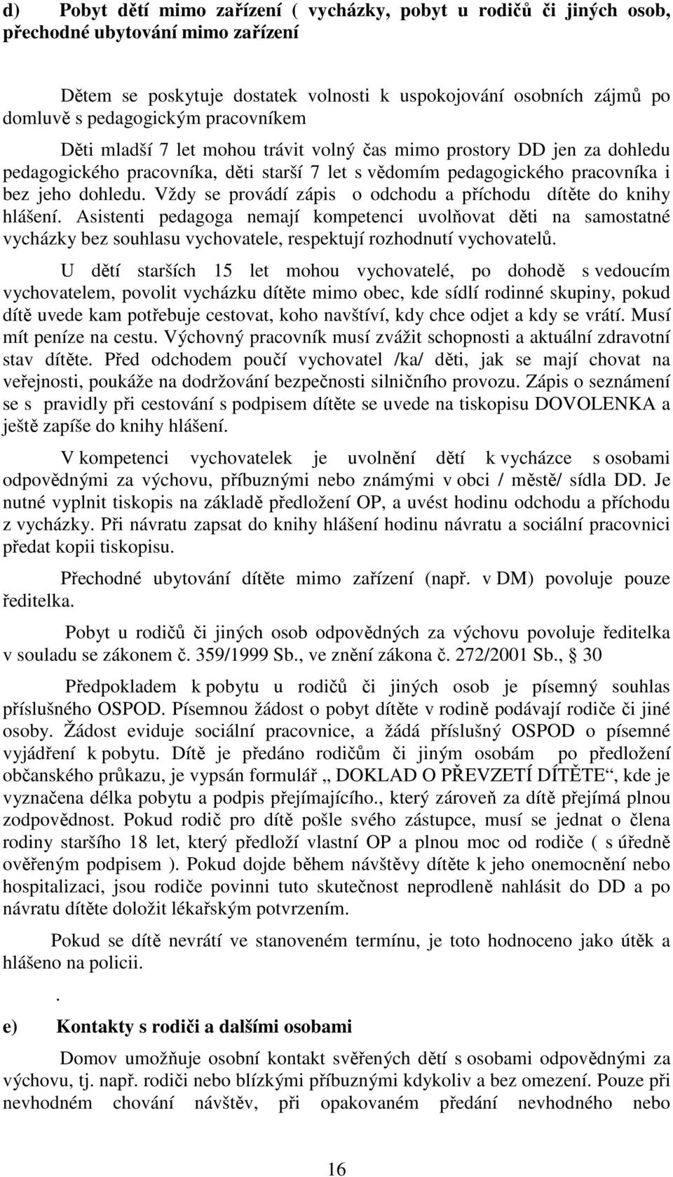 Vždy se provádí zápis o odchodu a příchodu dítěte do knihy hlášení.