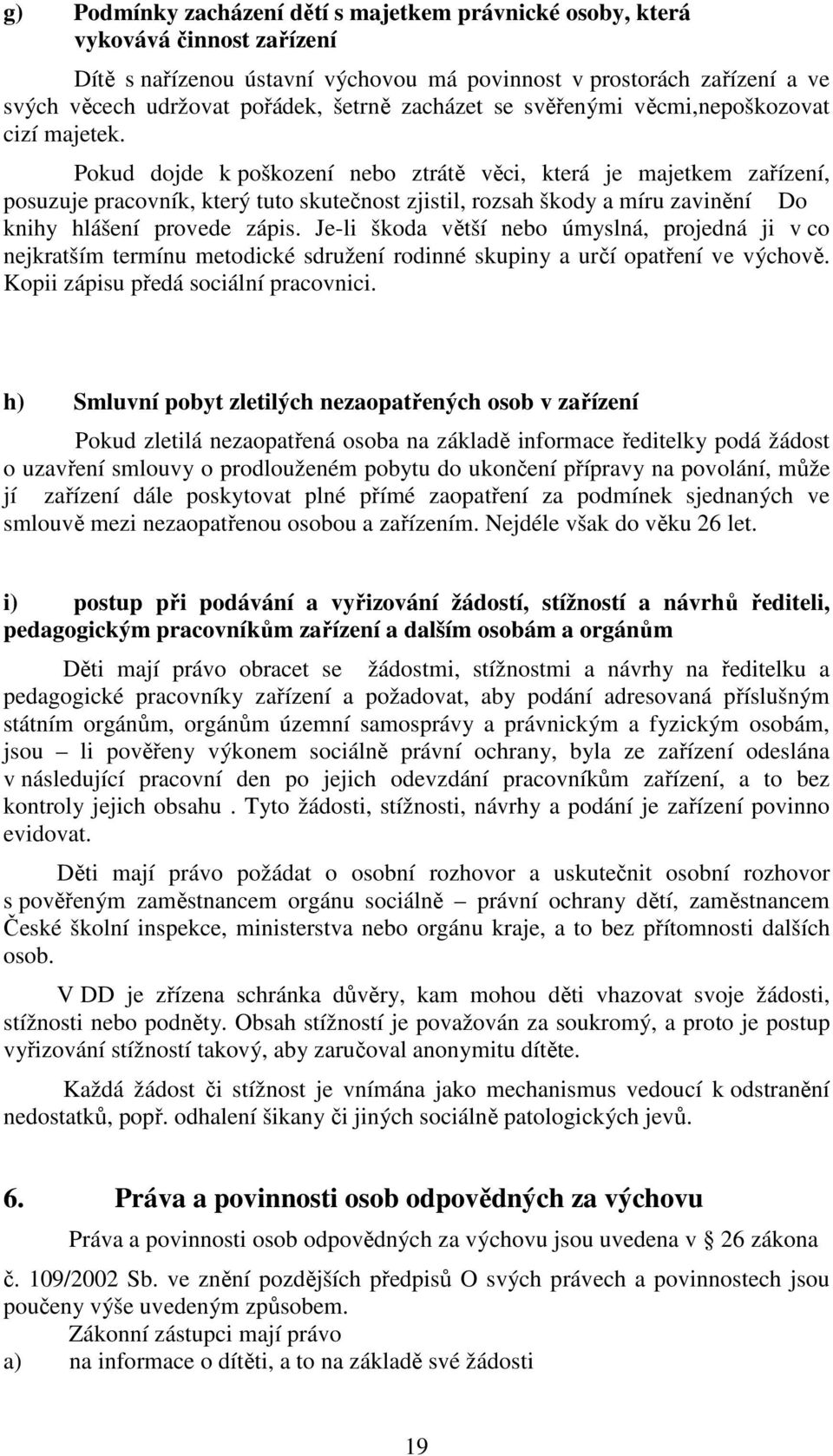 Pokud dojde k poškození nebo ztrátě věci, která je majetkem zařízení, posuzuje pracovník, který tuto skutečnost zjistil, rozsah škody a míru zavinění Do knihy hlášení provede zápis.