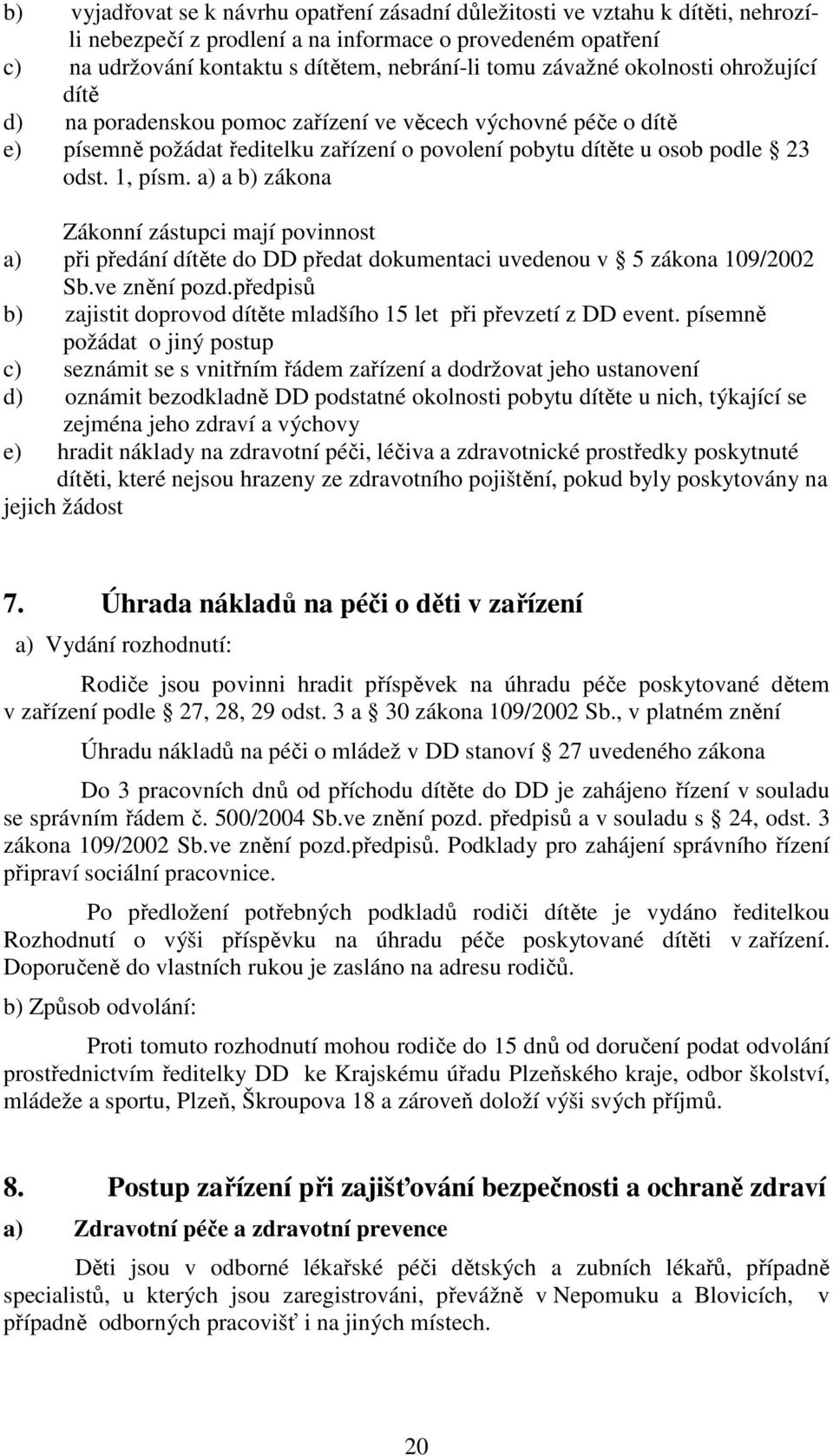 a) a b) zákona Zákonní zástupci mají povinnost a) při předání dítěte do DD předat dokumentaci uvedenou v 5 zákona 109/2002 Sb.ve znění pozd.