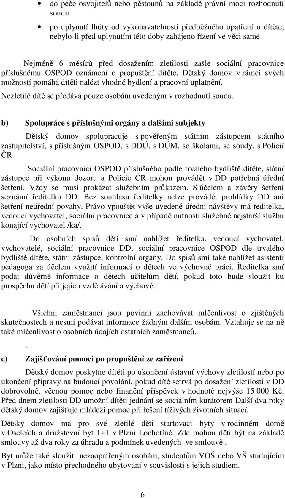 Dětský domov v rámci svých možností pomáhá dítěti nalézt vhodné bydlení a pracovní uplatnění. Nezletilé dítě se předává pouze osobám uvedeným v rozhodnutí soudu.