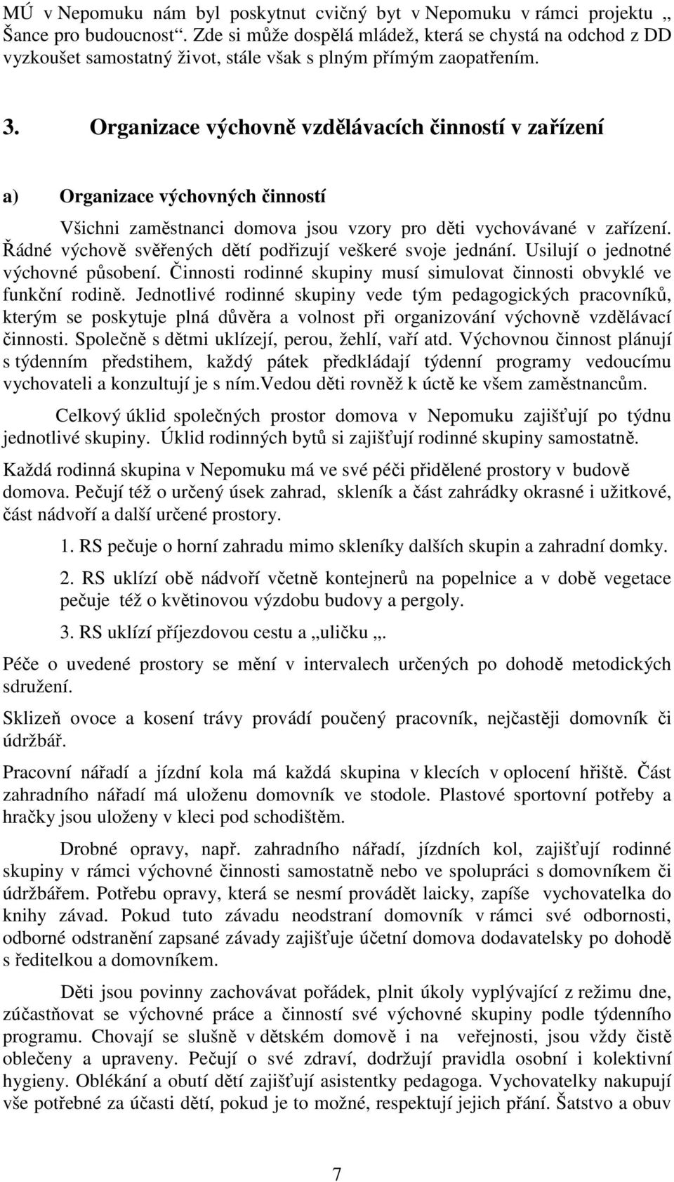 Organizace výchovně vzdělávacích činností v zařízení a) Organizace výchovných činností Všichni zaměstnanci domova jsou vzory pro děti vychovávané v zařízení.