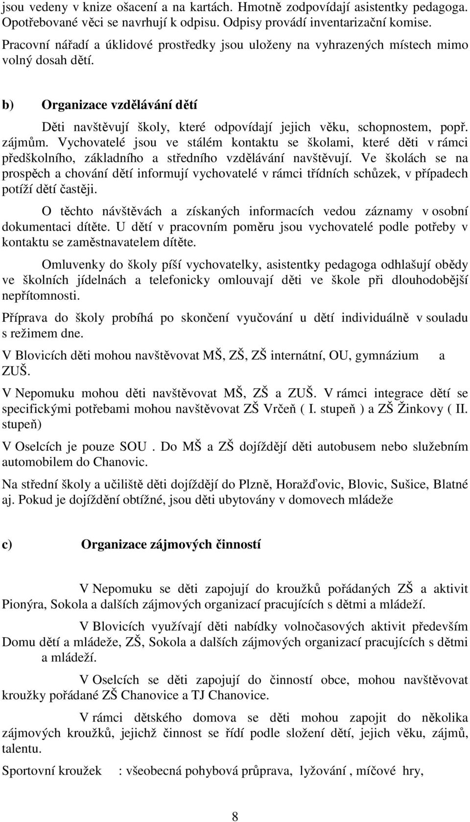 zájmům. Vychovatelé jsou ve stálém kontaktu se školami, které děti v rámci předškolního, základního a středního vzdělávání navštěvují.