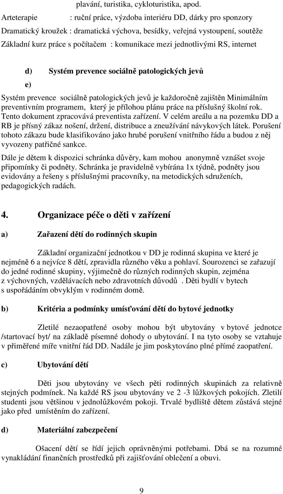 jednotlivými RS, internet d) Systém prevence sociálně patologických jevů e) Systém prevence sociálně patologických jevů je každoročně zajištěn Minimálním preventivním programem, který je přílohou