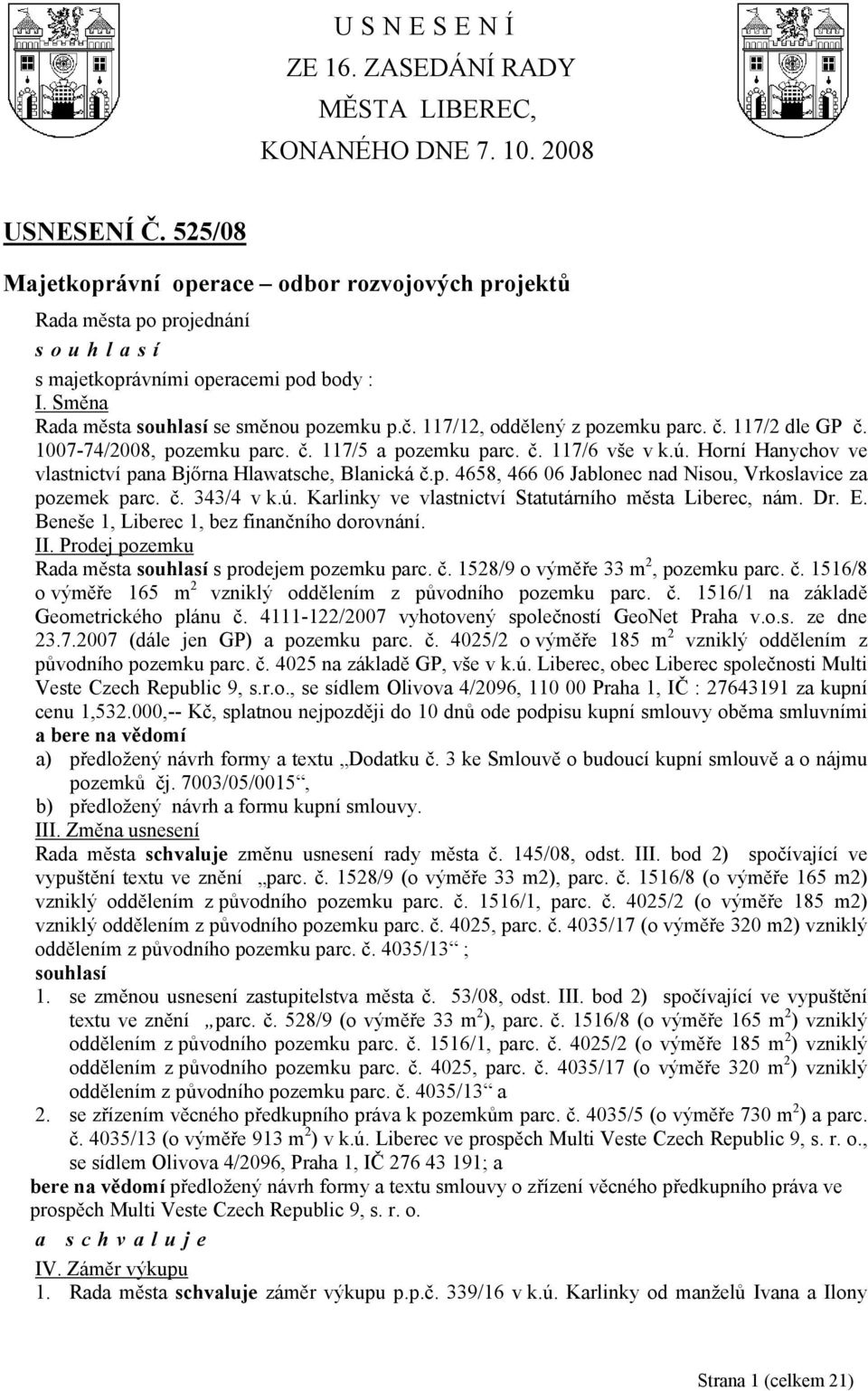 Horní Hanychov ve vlastnictví pana Bjőrna Hlawatsche, Blanická č.p. 4658, 466 06 Jablonec nad Nisou, Vrkoslavice za pozemek parc. č. 343/4 v k.ú.