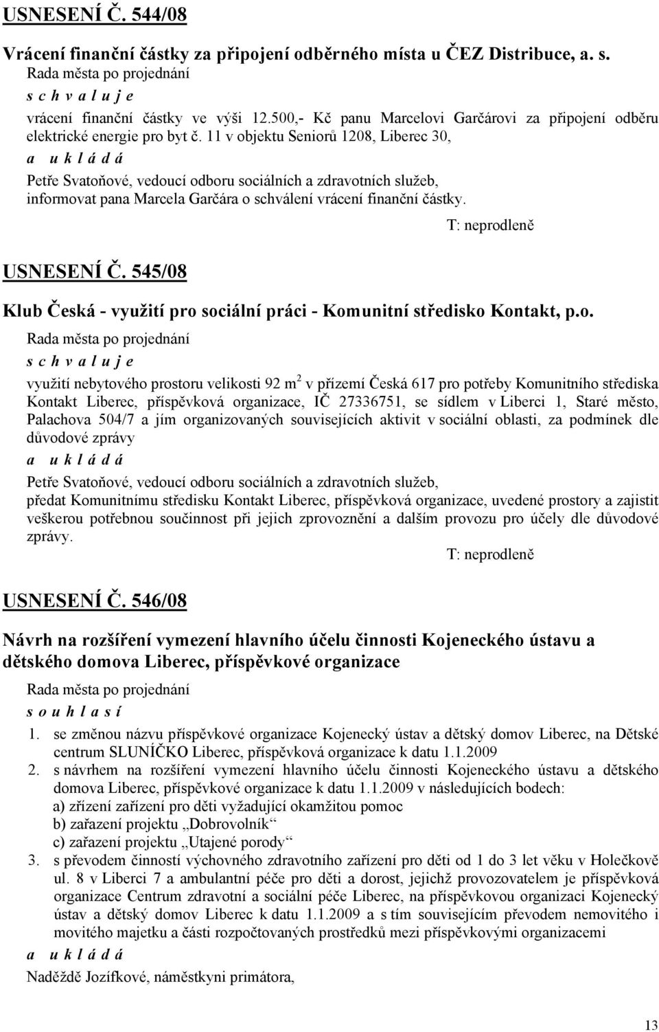 11 v objektu Seniorů 1208, Liberec 30, Petře Svatoňové, vedoucí odboru sociálních a zdravotních služeb, informovat pana Marcela Garčára o schválení vrácení finanční částky. USNESENÍ Č.