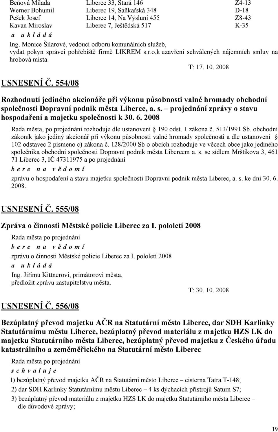 554/08 Rozhodnutí jediného akcionáře při výkonu působnosti valné hromady obchodní společnosti Dopravní podnik města Liberce, a. s. projednání zprávy o stavu hospodaření a majetku společnosti k 30. 6.