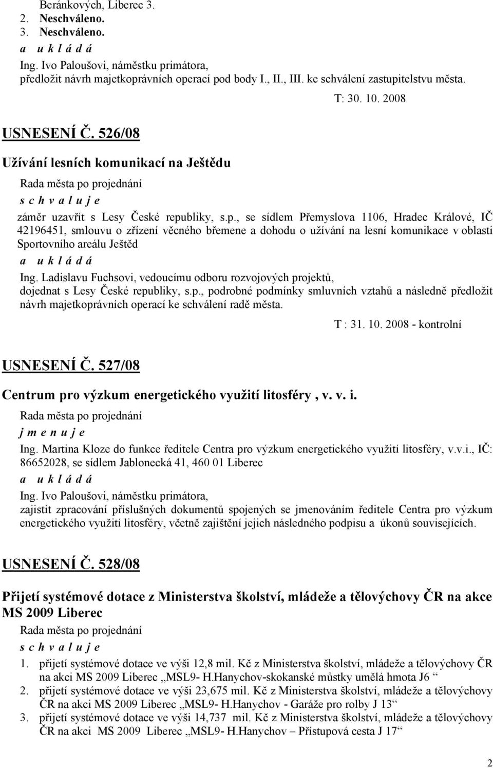 bliky, s.p., se sídlem Přemyslova 1106, Hradec Králové, IČ 42196451, smlouvu o zřízení věcného břemene a dohodu o užívání na lesní komunikace v oblasti Sportovního areálu Ještěd Ing.