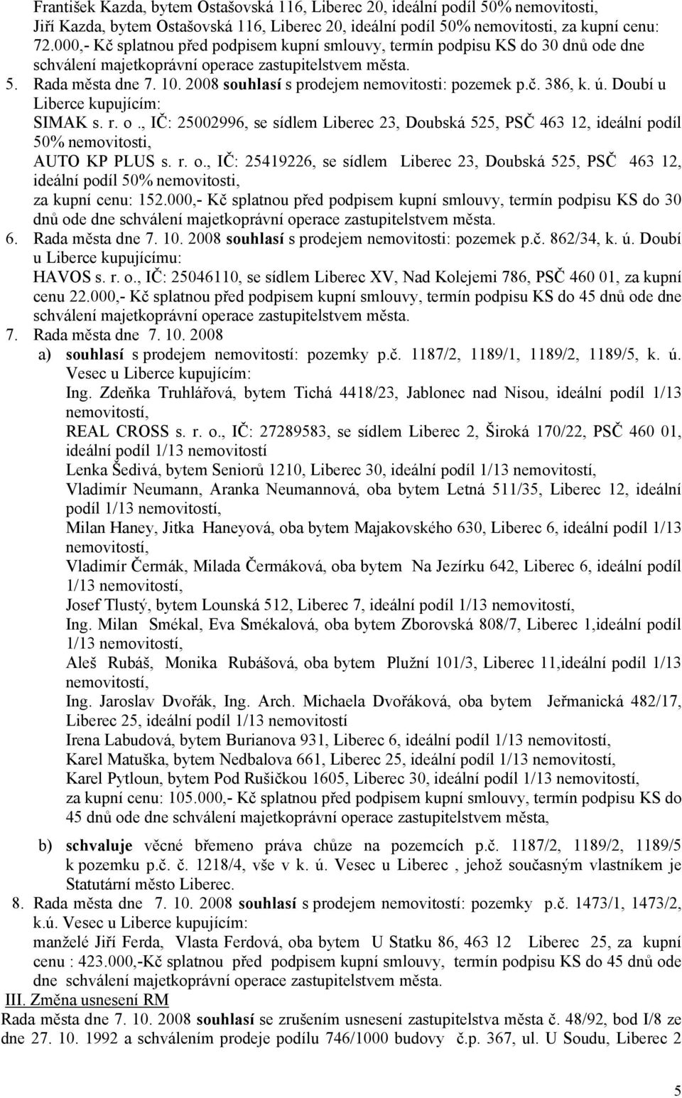 2008 s prodejem nemovitosti: pozemek p.č. 386, k. ú. Doubí u Liberce kupujícím: SIMAK s. r. o.