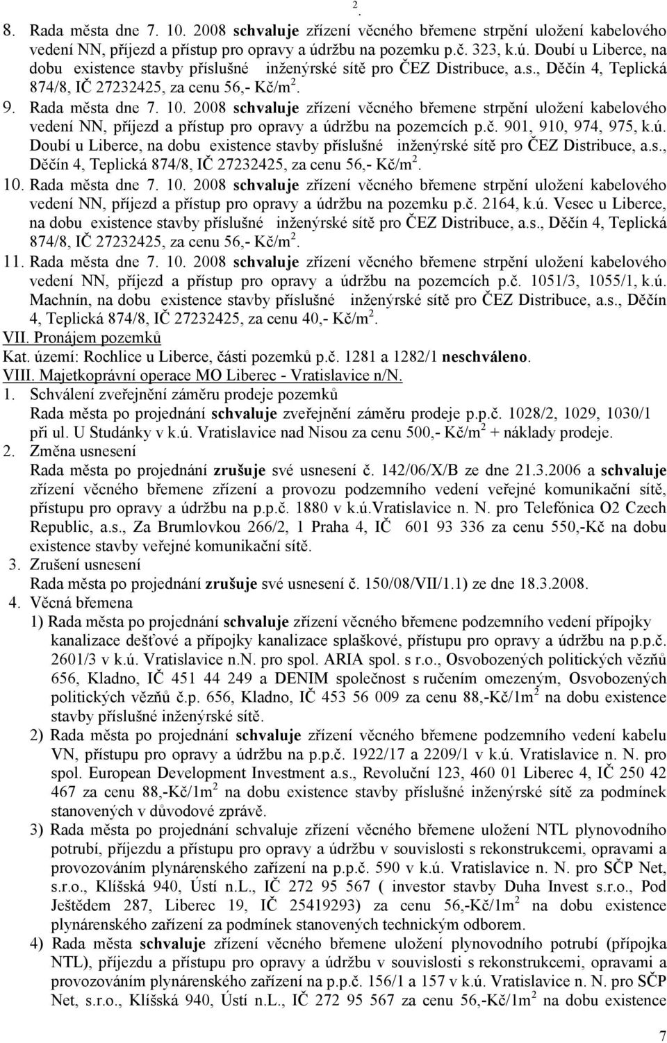 Rada města dne 7. 10. 2008 zřízení věcného břemene strpění uložení kabelového vedení NN, příjezd a přístup pro opravy a úd