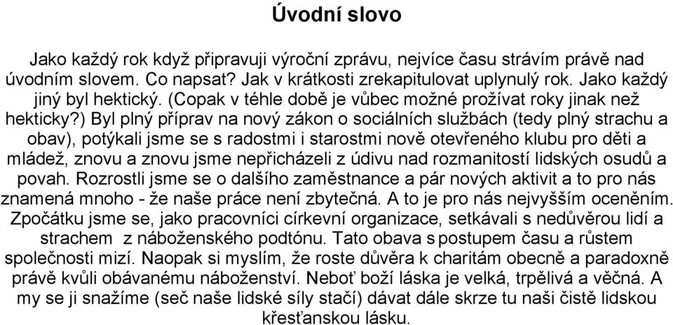 ) Byl plný příprav na nový zákon o sociálních službách (tedy plný strachu a obav), potýkali jsme se s radostmi i starostmi nově otevřeného klubu pro děti a mládež, znovu a znovu jsme nepřicházeli z