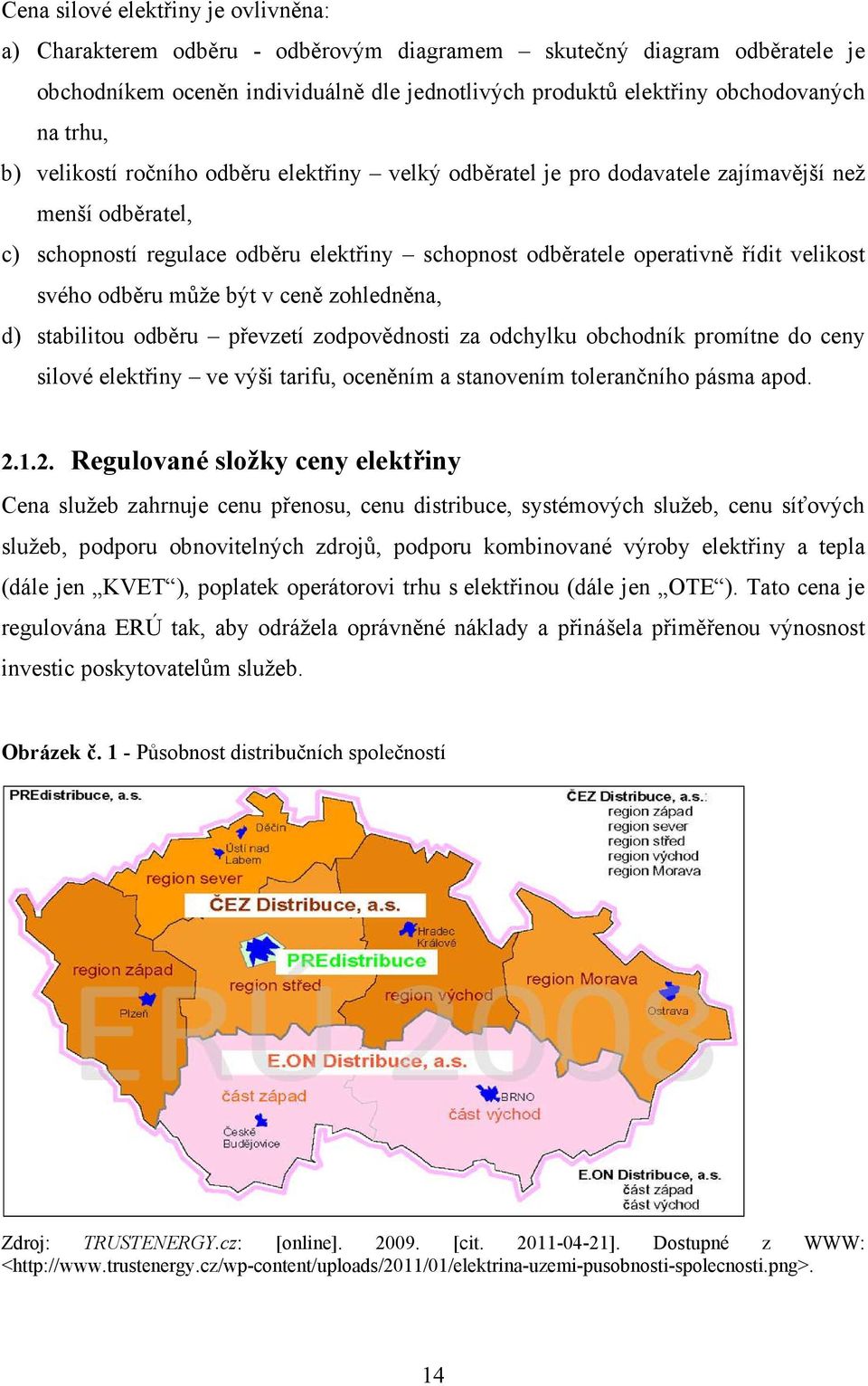 svého odběru může být v ceně zohledněna, d) stabilitou odběru převzetí zodpovědnosti za odchylku obchodník promítne do ceny silové elektřiny ve výši tarifu, oceněním a stanovením tolerančního pásma