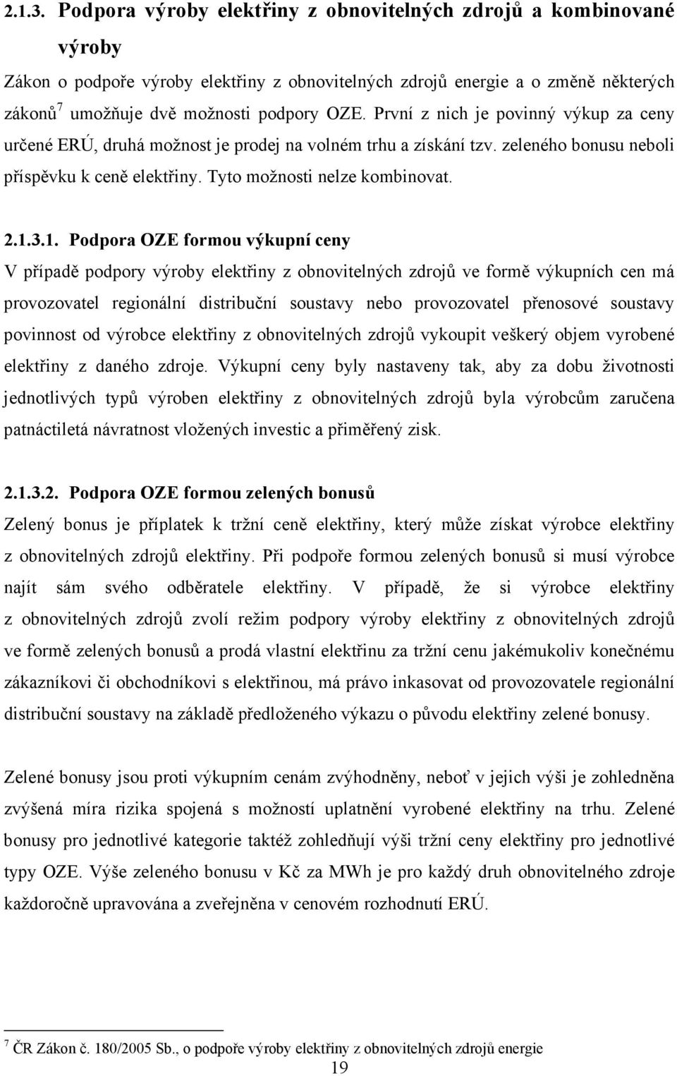 První z nich je povinný výkup za ceny určené ERÚ, druhá možnost je prodej na volném trhu a získání tzv. zeleného bonusu neboli příspěvku k ceně elektřiny. Tyto možnosti nelze kombinovat. 1.