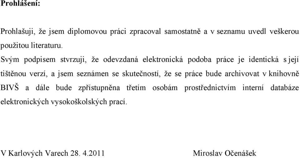 Svým podpisem stvrzuji, že odevzdaná elektronická podoba práce je identická s její tištěnou verzí, a jsem