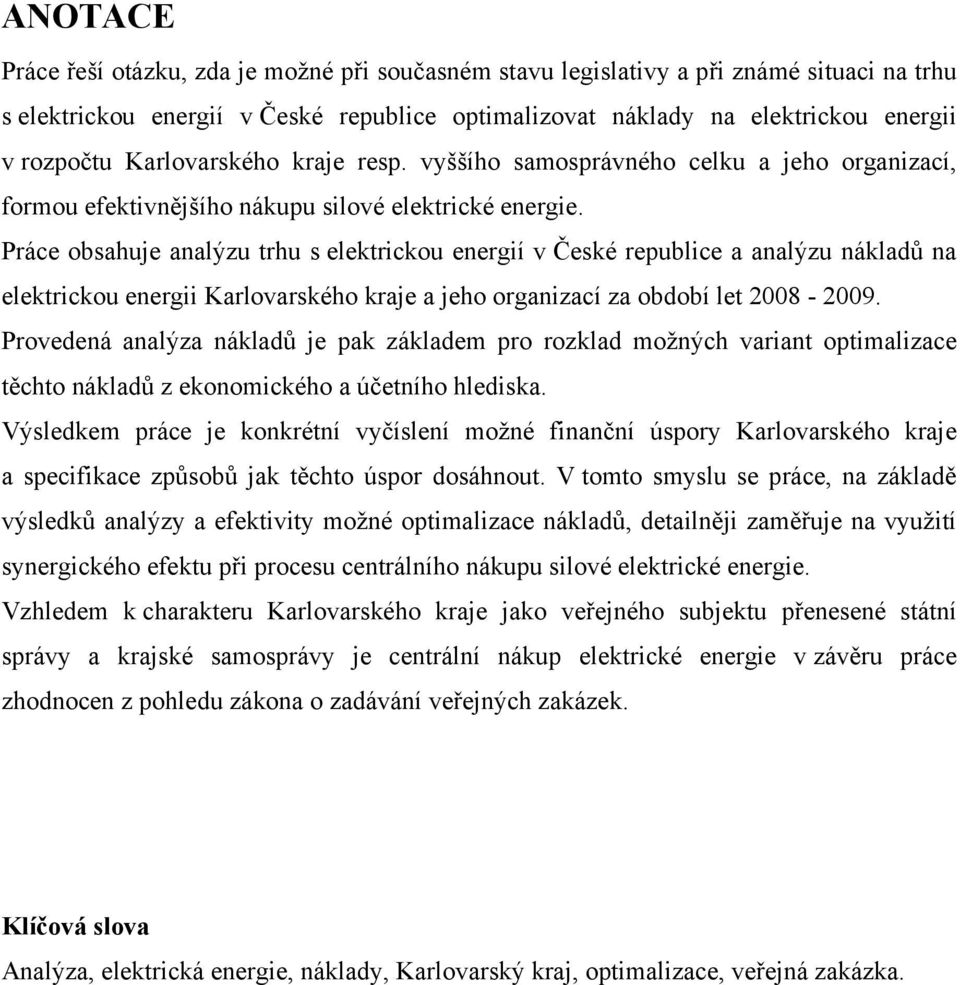 Práce obsahuje analýzu trhu s elektrickou energií v České republice a analýzu nákladů na elektrickou energii Karlovarského kraje a jeho organizací za období let 2008-2009.