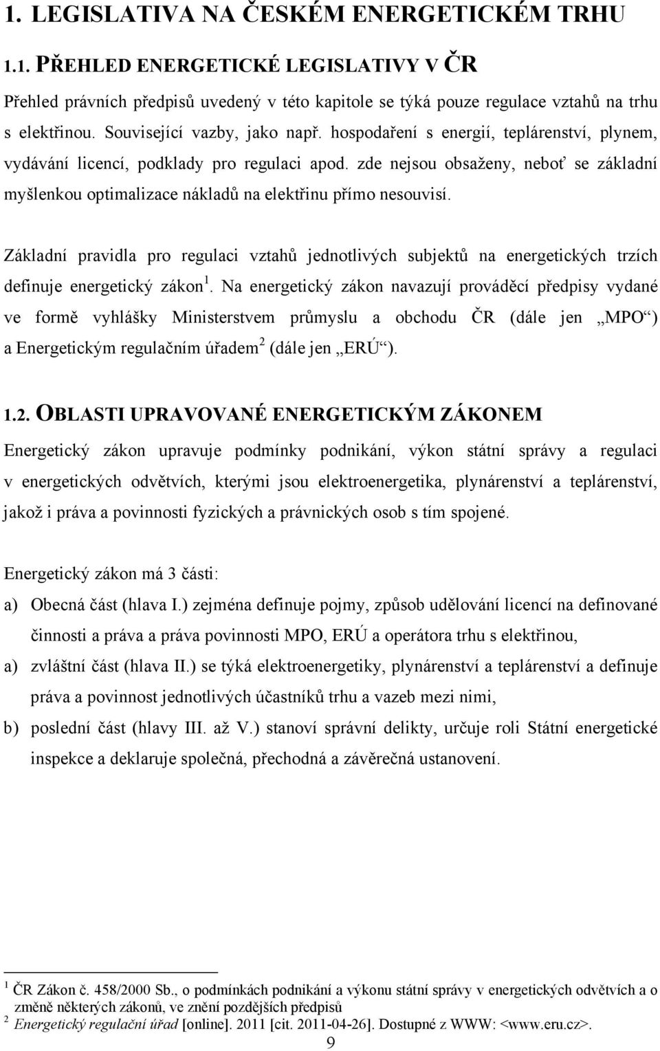 zde nejsou obsaženy, neboť se základní myšlenkou optimalizace nákladů na elektřinu přímo nesouvisí.