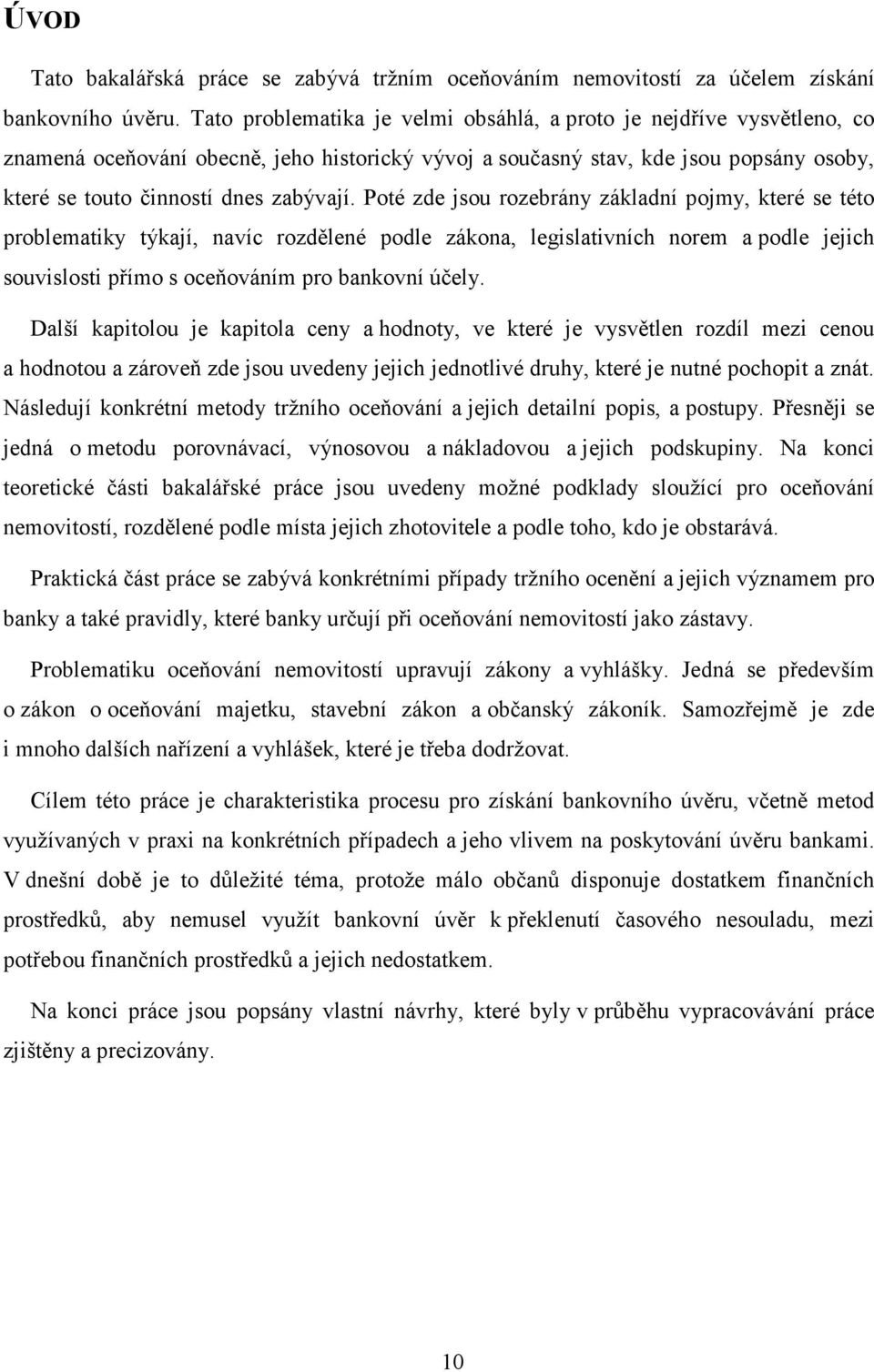 Poté zde jsou rozebrány základní pojmy, které se této problematiky týkají, navíc rozdělené podle zákona, legislativních norem a podle jejich souvislosti přímo s oceňováním pro bankovní účely.