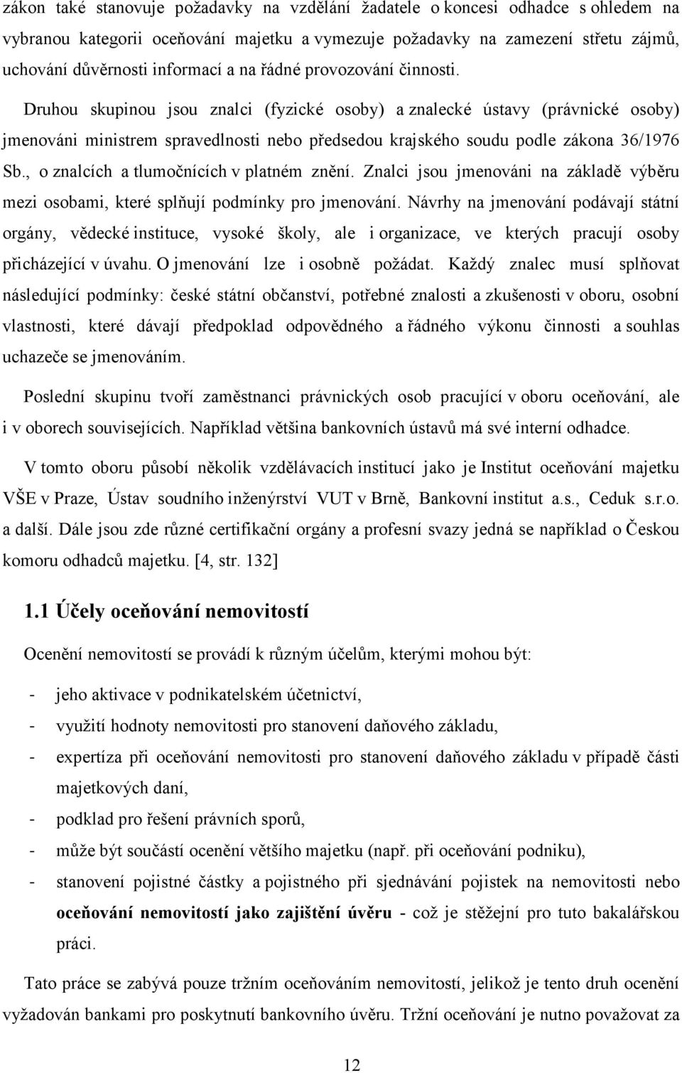 , o znalcích a tlumočnících v platném znění. Znalci jsou jmenováni na základě výběru mezi osobami, které splňují podmínky pro jmenování.