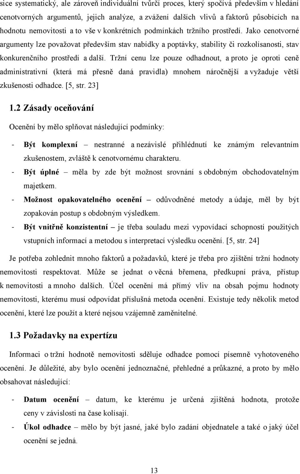 Jako cenotvorné argumenty lze považovat především stav nabídky a poptávky, stability či rozkolísanosti, stav konkurenčního prostředí a další.