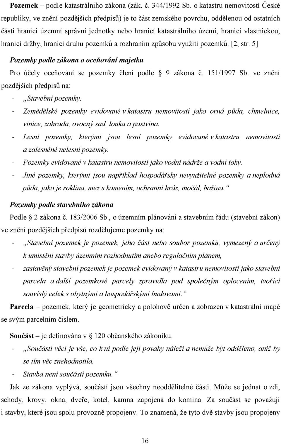 hranicí vlastnickou, hranicí držby, hranicí druhu pozemků a rozhraním způsobu využití pozemků. [2, str.