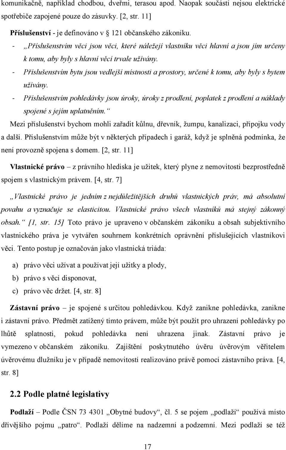 - Příslušenstvím bytu jsou vedlejší místnosti a prostory, určené k tomu, aby byly s bytem užívány.