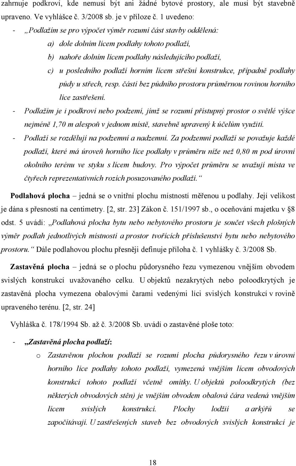 horním lícem střešní konstrukce, případně podlahy půdy u střech, resp. částí bez půdního prostoru průměrnou rovinou horního líce zastřešení.